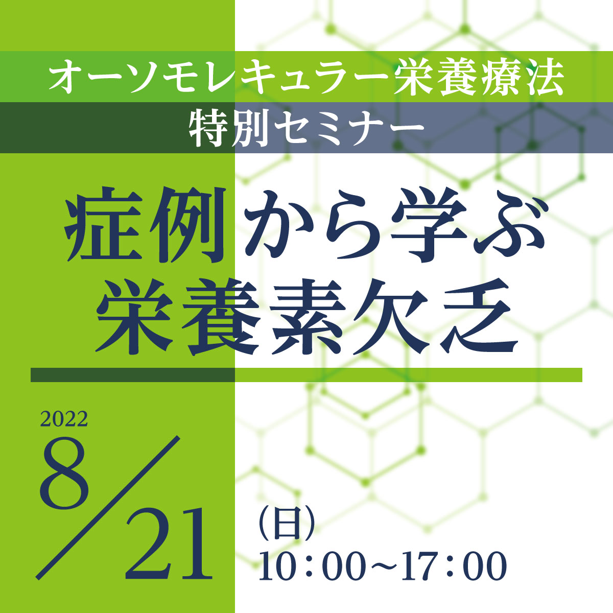 オーソモレキュラー栄養療法 特別セミナー「症例から学ぶ栄養素欠乏」|2022年8月21日(日)10:00~17:00