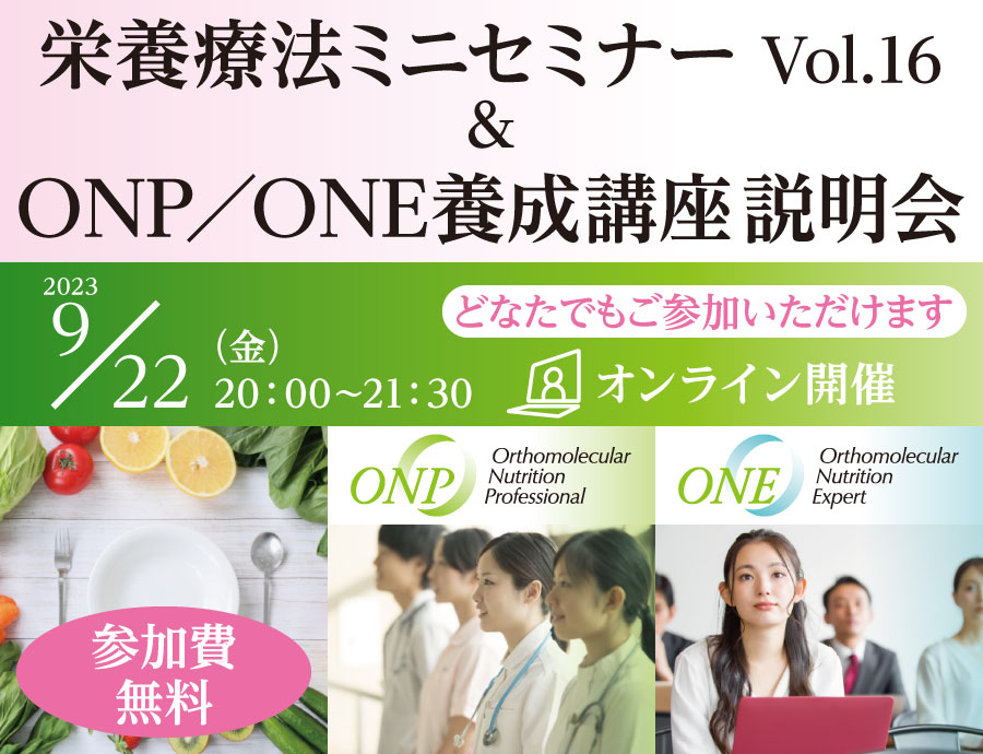 栄養療法ミニセミナー Vol.16 ＆ ONP／ONE養成講座説明会｜2023年9月22日（金）20：00～21：30